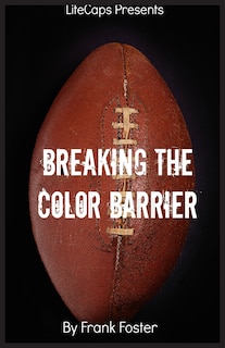 Breaking the Color Barrier: The Story of the First African American NFL Head Coach, Frederick Douglass Fritz Pollard