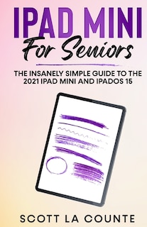 Ipad Mini For Seniors: The Insanely Simple Guide To The 2021 Ipad Mini And Ipados 15