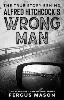 Front cover_The True Story Behind Alfred Hitchcock's The Wrong Man