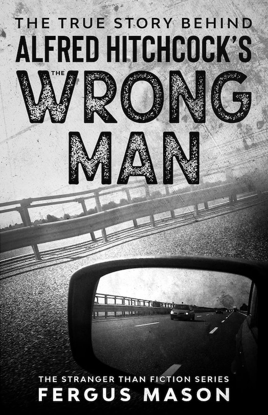 Front cover_The True Story Behind Alfred Hitchcock's The Wrong Man