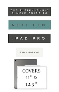 Couverture_The Ridiculously Simple Guide to the Next Generation iPad Pro