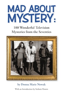 Mad About Mystery: 100 Wonderful Television Mysteries from the Seventies