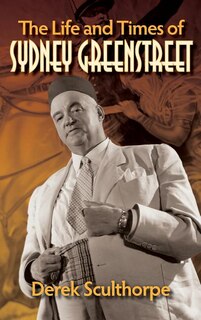 Front cover_The Life and Times of Sydney Greenstreet (hardback)