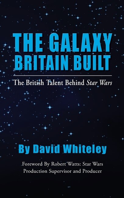 Front cover_The Galaxy Britain Built - The British Talent Behind Star Wars (hardback)