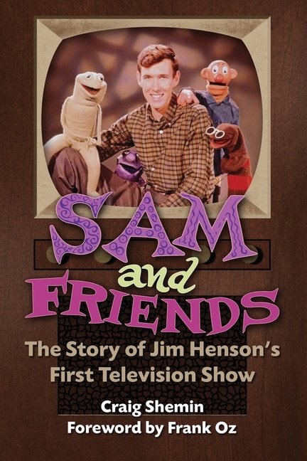 Front cover_Sam and Friends - The Story of Jim Henson's First Television Show