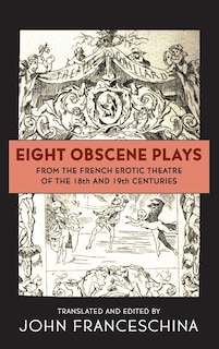 Front cover_Eight Obscene Plays from the French Erotic Theatre of the 18th and 19th Centuries (hardback)