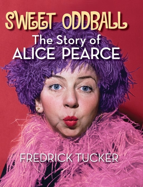 Front cover_Sweet Oddball - The Story of Alice Pearce (hardback)