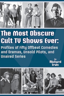 Couverture_The Most Obscure Cult TV Shows Ever - Profiles of Fifty Offbeat Comedies and Dramas, Unsold Pilots, and Unaired Series