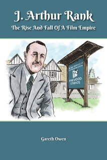 Front cover_J. Arthur Rank - The Rise and Fall of His Film Empire