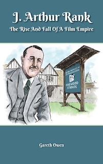 Front cover_J. Arthur Rank - The Rise and Fall of His Film Empire (hardback)