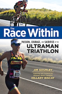 The Race Within: Passion, Courage, And Sacrifice At The Ultraman Triathlon