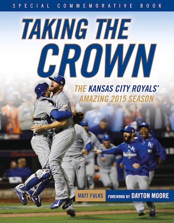 Taking The Crown: The Kansas City Royals' Amazing 2015 Season