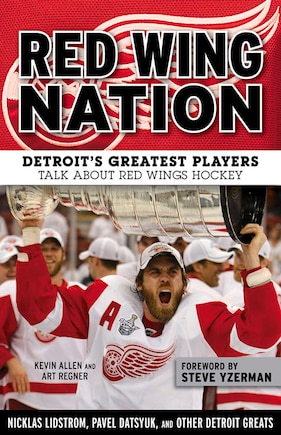 Red Wing Nation: Detroit’s Greatest Players Talk About Red Wings Hockey