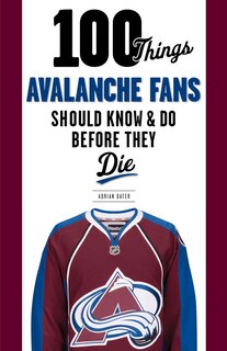 Front cover_100 Things Avalanche Fans Should Know & Do Before They Die