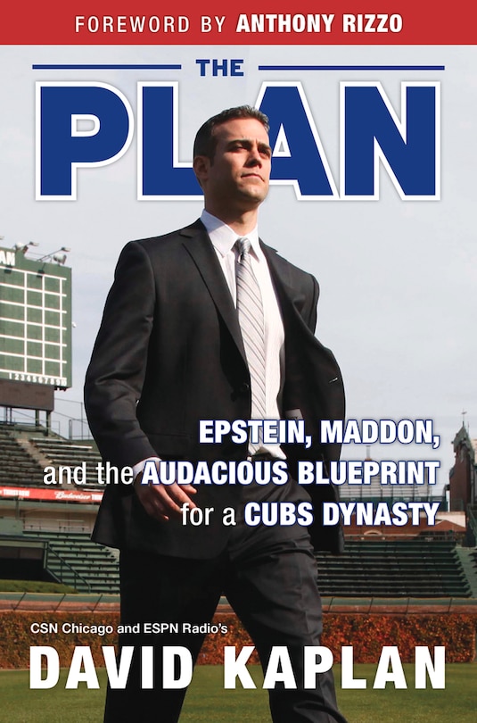 The Plan: Epstein, Maddon, and the Audacious Blueprint for a Cubs Dynasty