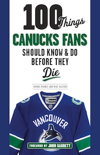 Front cover_100 Things Canucks Fans Should Know & Do Before They Die