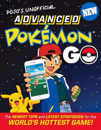 Pojo's Unofficial Advanced Pokemon Go: The Best Tips And Strategies For The World's Hottest Game!