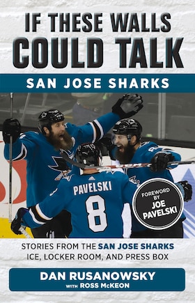 If These Walls Could Talk: San Jose Sharks: Stories From The San Jose Sharks Ice, Locker Room, And Press Box