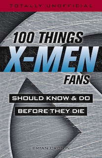 Front cover_100 Things X-men Fans Should Know & Do Before They Die