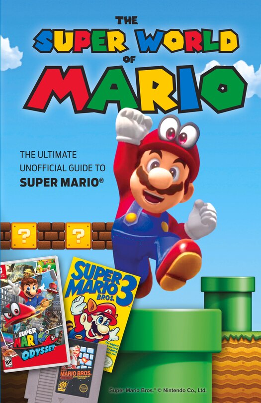 The Super World of Mario: The Ultimate Unofficial Guide to Super Mario®