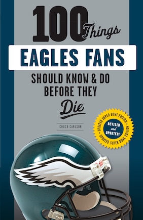 100 Things Eagles Fans Should Know & Do Before They Die