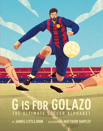 G Is For Golazo: The Ultimate Soccer Alphabet