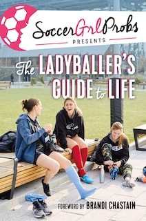 Front cover_Soccergrlprobs Presents: The Ladyballer's Guide To Life