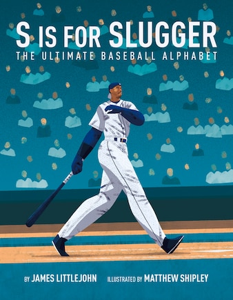 S Is For Slugger: The Ultimate Baseball Alphabet