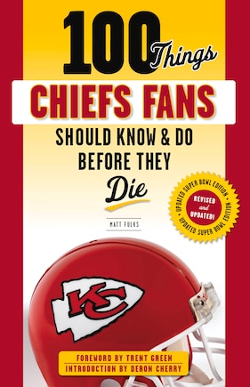 100 Things Chiefs Fans Should Know & Do Before They Die