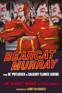 Bearcat Murray: From Ol' Potlicker To Calgary Flames Legend