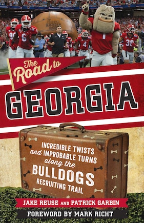 The Road to Georgia: Incredible Twists and Improbable Turns Along the Georgia Bulldogs Recruiting Trail