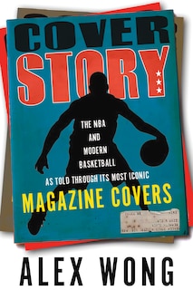 Cover Story: The Nba And Modern Basketball As Told Through Its Most Iconic Magazine Covers