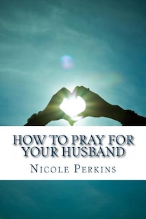 Front cover_How to Pray for Your Husband