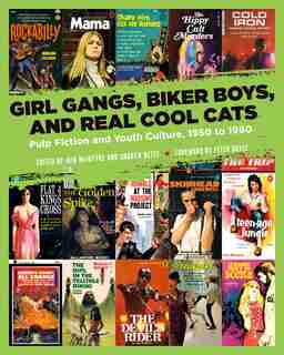 Girl Gangs, Biker Boys, And Real Cool Cats: Pulp Fiction And Youth Culture, 1950 To 1980 de Iain McIntyre