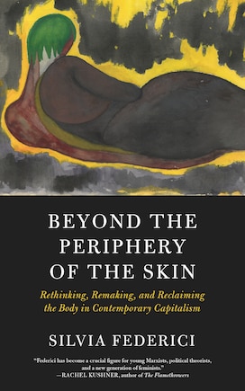 Beyond The Periphery Of The Skin: Rethinking, Remaking, And Reclaiming The Body In Contemporary Capitalism