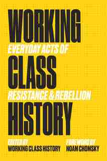 Working Class History: Everyday Acts Of Resistance & Rebellion by Working Class History Working Class History