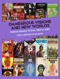 Dangerous Visions And New Worlds: Radical Science Fiction, 1950-1985 de Andrew Nette