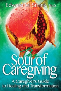 The Soul of Caregiving: A Caregiver's Guide to Healing and Transformation