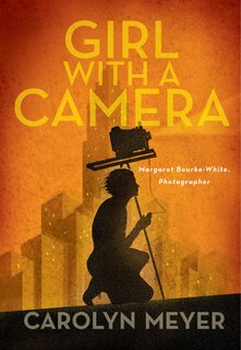 Girl with a Camera: Margaret Bourke-white, Photographer: A Novel