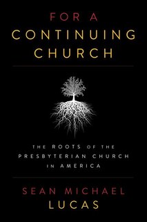 For a Continuing Church: The Roots of the Presbyterian Church in America