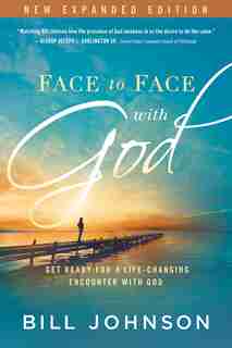 Face To Face With God: Get Ready For A Life-changing Encounter With God by Bill Johnson