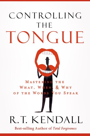 Controlling the Tongue: Mastering the What, When, and Why of the Words You Speak