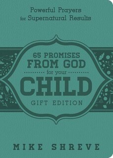 65 Promises from God for Your Child: Powerful Prayers for Supenatural Results