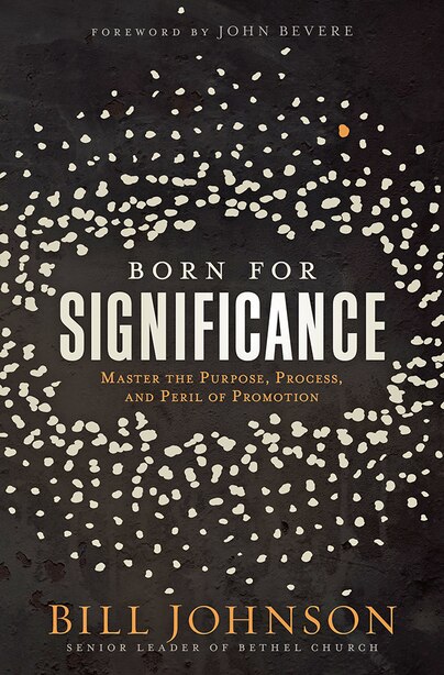 Born For Significance: Master The Purpose, Process, And Peril Of Promotion by Bill Johnson