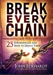 Break Every Chain: 25 Strongholds And How To Defeat Them