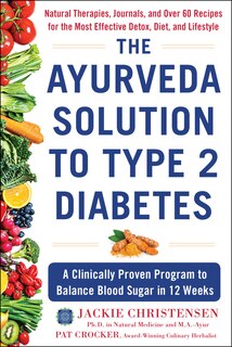 The Ayurveda Solution To Type 2 Diabetes: A Clinically Proven Program To Balance Blood Sugar In 12 Weeks