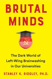 Brutal Minds: The Dark World of Left-Wing Brainwashing in Our Universities