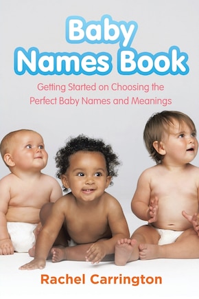 Baby Names Book: Getting Started on Choosing the Perfect Baby Names and Meanings.