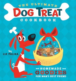 The Ultimate Dog Treat Cookbook: Homemade Goodies For Man's Best Friend