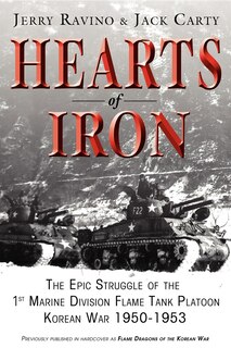 Hearts Of Iron: The Epic Struggle Of Teh 1st Marine Flame Tank Platoon: Korean War 1950-1953